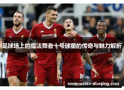 足球场上的魔法舞者十号球星的传奇与魅力解析